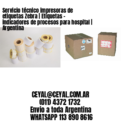 Servicio técnico impresoras de etiquetas Zebra | Etiquetas - indicadores de procesos para hospital | Argentina