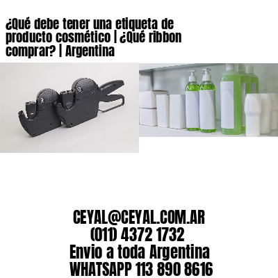 ¿Qué debe tener una etiqueta de producto cosmético | ¿Qué ribbon comprar? | Argentina