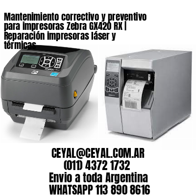 Mantenimiento correctivo y preventivo para impresoras Zebra GX420 RX | Reparación impresoras láser y térmicas