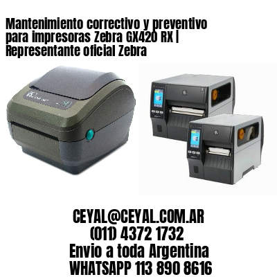 Mantenimiento correctivo y preventivo para impresoras Zebra GX420 RX | Representante oficial Zebra