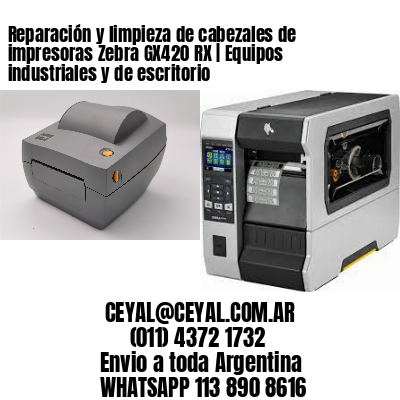 Reparación y limpieza de cabezales de impresoras Zebra GX420 RX | Equipos industriales y de escritorio
