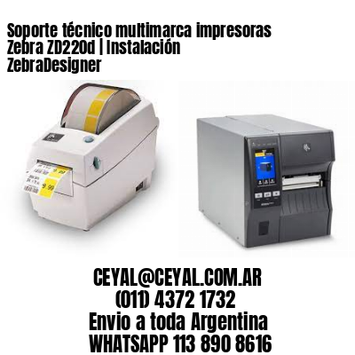 Soporte técnico multimarca impresoras Zebra ZD220d | Instalación ZebraDesigner