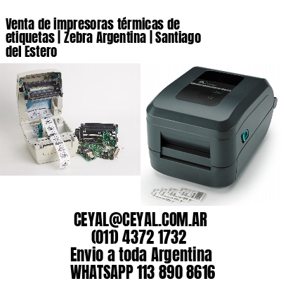 Venta de impresoras térmicas de etiquetas | Zebra Argentina | Santiago del Estero