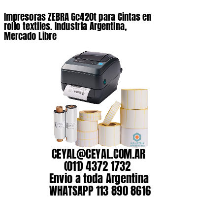 Impresoras ZEBRA Gc420t para Cintas en rollo textiles. Industria Argentina, Mercado Libre