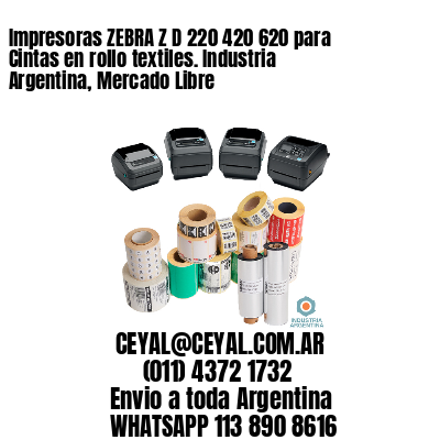 Impresoras ZEBRA Z D 220 420 620 para Cintas en rollo textiles. Industria Argentina, Mercado Libre
