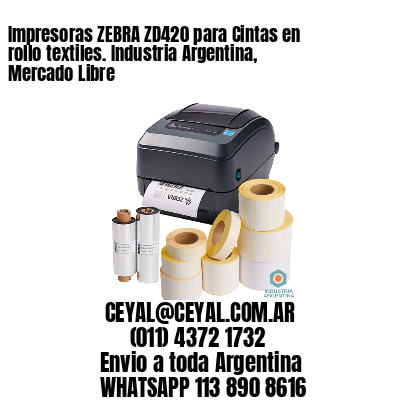 Impresoras ZEBRA ZD420 para Cintas en rollo textiles. Industria Argentina, Mercado Libre