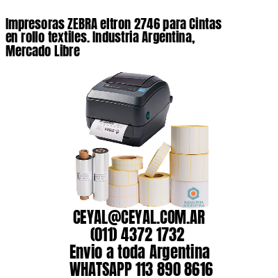 Impresoras ZEBRA eltron 2746 para Cintas en rollo textiles. Industria Argentina, Mercado Libre