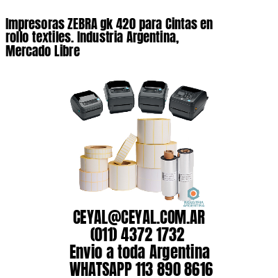 Impresoras ZEBRA gk 420 para Cintas en rollo textiles. Industria Argentina, Mercado Libre