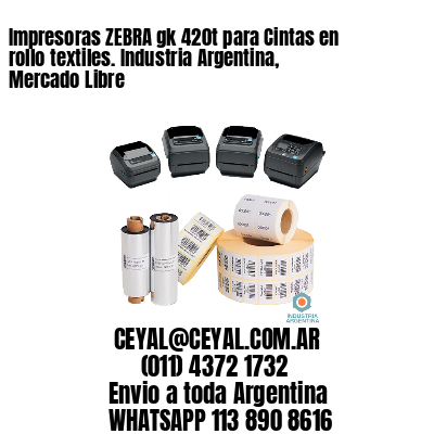 Impresoras ZEBRA gk 420t para Cintas en rollo textiles. Industria Argentina, Mercado Libre