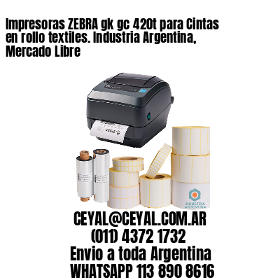 Impresoras ZEBRA gk gc 420t para Cintas en rollo textiles. Industria Argentina, Mercado Libre