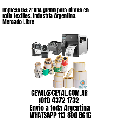 Impresoras ZEBRA gt800 para Cintas en rollo textiles. Industria Argentina, Mercado Libre