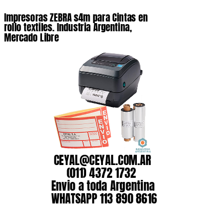 Impresoras ZEBRA s4m para Cintas en rollo textiles. Industria Argentina, Mercado Libre