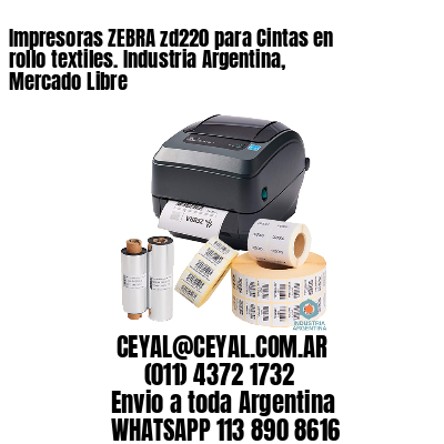 Impresoras ZEBRA zd220 para Cintas en rollo textiles. Industria Argentina, Mercado Libre