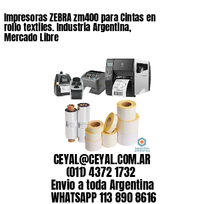 Impresoras ZEBRA zm400 para Cintas en rollo textiles. Industria Argentina, Mercado Libre