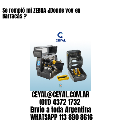 Se rompió mi ZEBRA ¿Donde voy en Barracas ?