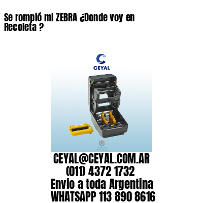 Se rompió mi ZEBRA ¿Donde voy en Recoleta ?