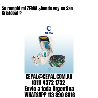 Se rompió mi ZEBRA ¿Donde voy en San Cristóbal ?