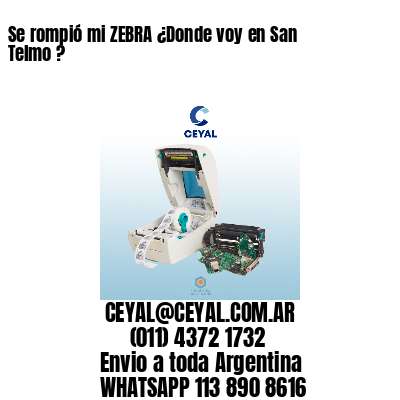 Se rompió mi ZEBRA ¿Donde voy en San Telmo ?