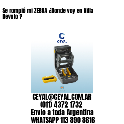 Se rompió mi ZEBRA ¿Donde voy en Villa Devoto ?