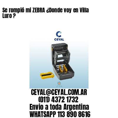 Se rompió mi ZEBRA ¿Donde voy en Villa Luro ?