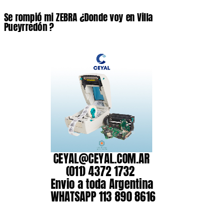 Se rompió mi ZEBRA ¿Donde voy en Villa Pueyrredón ?