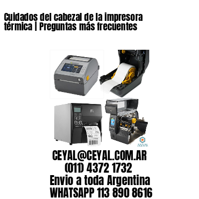 Cuidados del cabezal de la impresora térmica | Preguntas más frecuentes