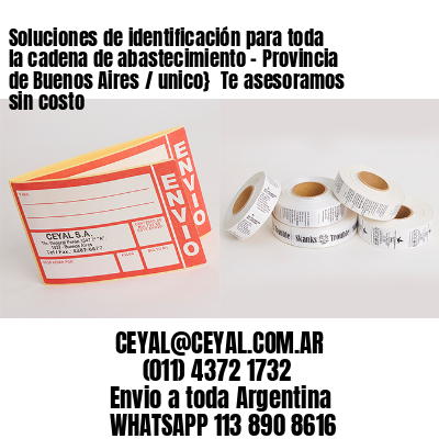 Soluciones de identificación para toda la cadena de abastecimiento – Provincia de Buenos Aires / unico}  Te asesoramos sin costo
