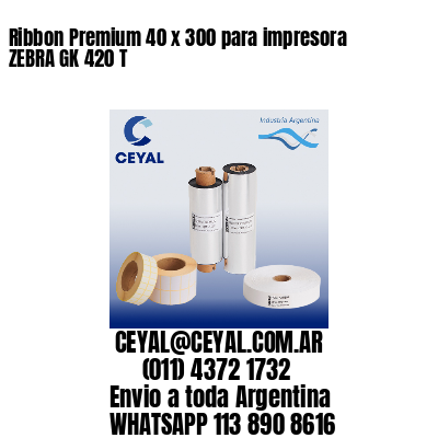 Ribbon Premium 40 x 300 para impresora ZEBRA GK 420 T