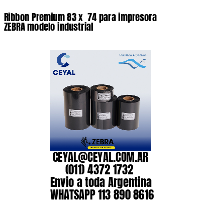 Ribbon Premium 83 x  74 para impresora ZEBRA modelo industrial