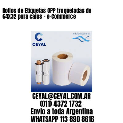 Rollos de Etiquetas OPP troqueladas de 64X32 para cajas – e-Commerce
