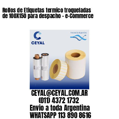 Rollos de Etiquetas termico troqueladas de 100X150 para despacho – e-Commerce