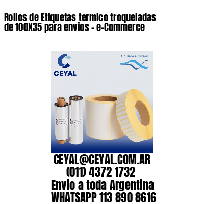 Rollos de Etiquetas termico troqueladas de 100X35 para envios – e-Commerce
