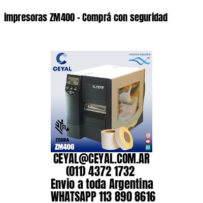 impresoras ZM400 – Comprá con seguridad