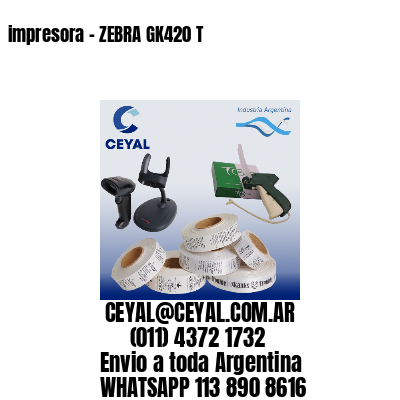 impresora – ZEBRA GK420 T