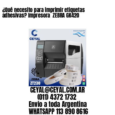 ¿Qué necesito para imprimir etiquetas adhesivas? Impresora  ZEBRA GK420