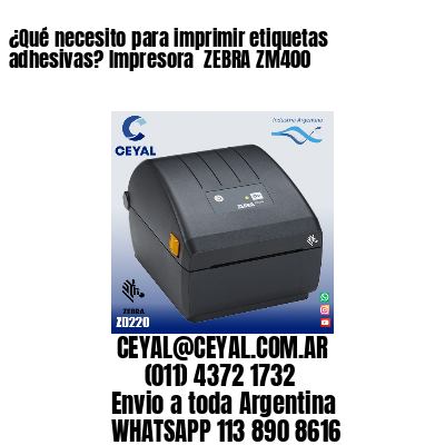 ¿Qué necesito para imprimir etiquetas adhesivas? Impresora  ZEBRA ZM400