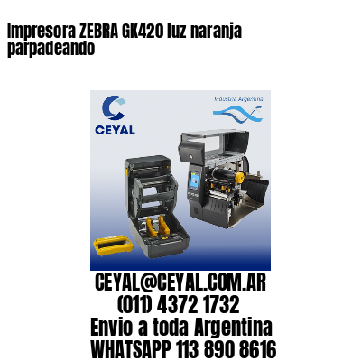 Impresora ZEBRA GK420 luz naranja parpadeando