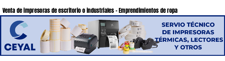 Venta de impresoras de escritorio o industriales - Emprendimientos de ropa