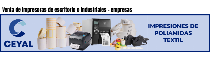 Venta de impresoras de escritorio o industriales - empresas