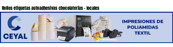Rollos etiquetas autoadhesivas chocolaterías - locales
