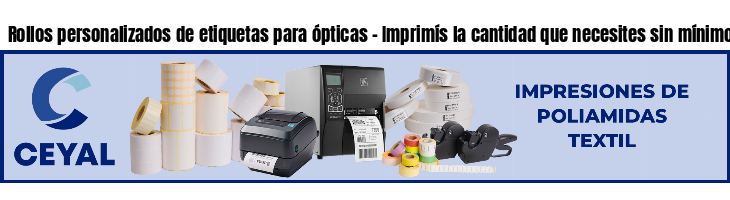 Rollos personalizados de etiquetas para ópticas - Imprimís la cantidad que necesites sin mínimos!