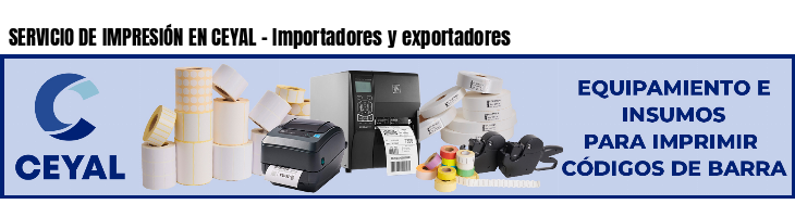 SERVICIO DE IMPRESIÓN EN CEYAL - Importadores y exportadores