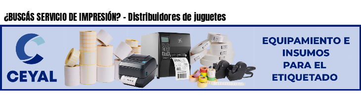 ¿BUSCÁS SERVICIO DE IMPRESIÓN? - Distribuidores de juguetes