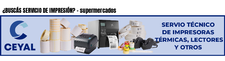 ¿BUSCÁS SERVICIO DE IMPRESIÓN? - supermercados