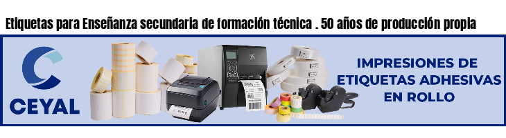 Etiquetas para Enseñanza secundaria de formación técnica . 50 años de producción propia