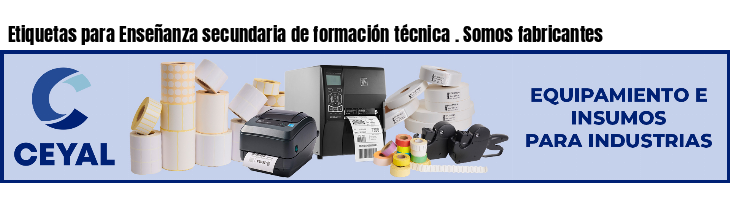 Etiquetas para Enseñanza secundaria de formación técnica . Somos fabricantes