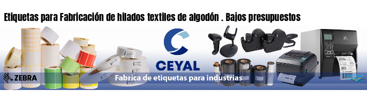 Etiquetas para Fabricación de hilados textiles de algodón . Bajos presupuestos