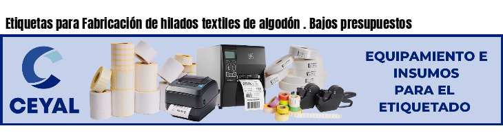 Etiquetas para Fabricación de hilados textiles de algodón . Bajos presupuestos