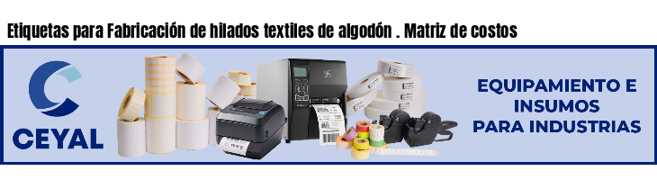 Etiquetas para Fabricación de hilados textiles de algodón . Matriz de costos