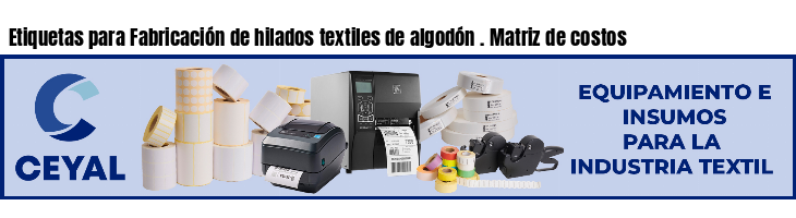 Etiquetas para Fabricación de hilados textiles de algodón . Matriz de costos